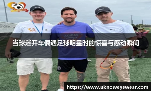 当球迷开车偶遇足球明星时的惊喜与感动瞬间